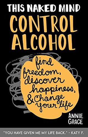 This Naked Mind: Control Alcohol, Find Freedom, Discover Happiness & Change Your Life