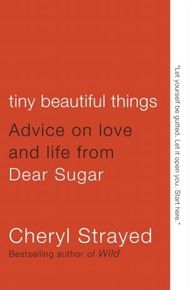 Tiny Beautiful Things: Advice on Love and Life from Dear Sugar