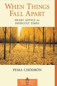 When Things Fall Apart: Heart Advice for Difficult Times