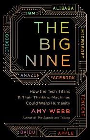 The Big Nine: How the Tech Titans and Their Thinking Machines Could Warp Humanity