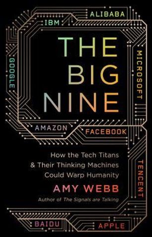 The Big Nine: How the Tech Titans and Their Thinking Machines Could Warp Humanity