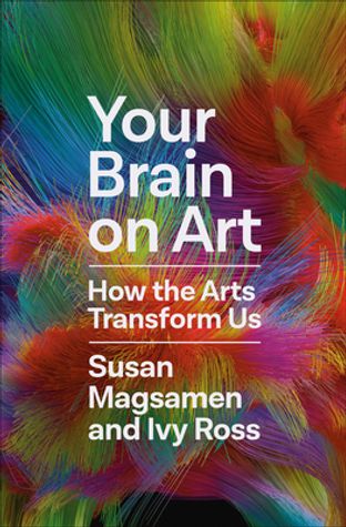 Your Brain on Art: How the Arts Transform Us