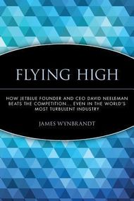 Flying High: How JetBlue Founder and CEO David Neeleman Beats the Competition... Even in the World