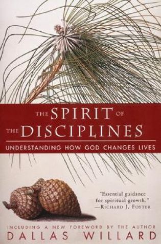 The Spirit of the Disciplines: Understanding How God Changes Lives