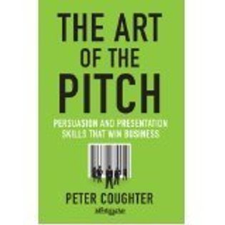 The Art of the Pitch: Persuasion and Presentation Skills that Win Business