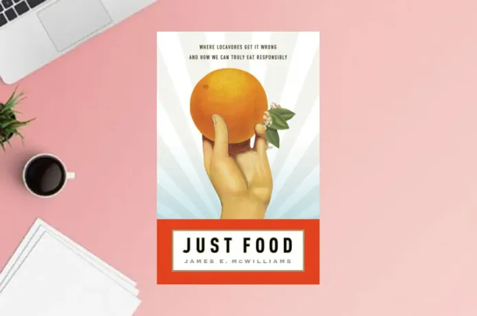 Just Food: Where Locavores Get It Wrong and How We Can Truly Eat Responsibly