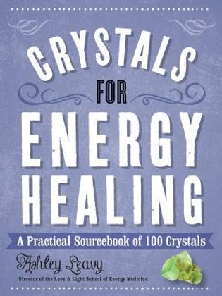 Crystals for Energy Healing: A Practical Sourcebook of 100 Crystals