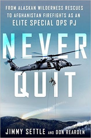 Never Quit: From Alaskan Wilderness Rescues to Afghanistan Firefights as an Elite Special Ops PJ