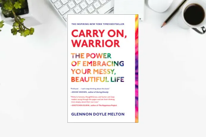 Carry On, Warrior: The Power of Embracing Your Messy, Beautiful Life