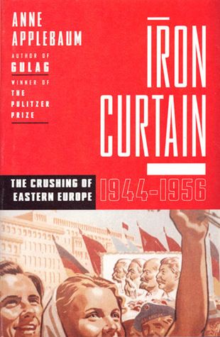 Iron Curtain: The Crushing of Eastern Europe 1944-1956