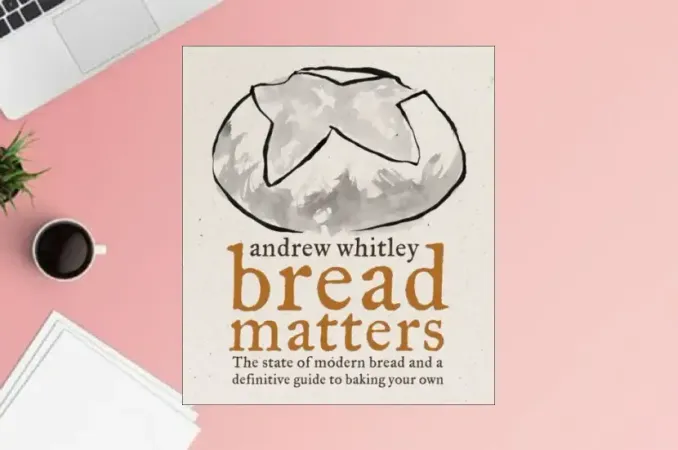 Bread Matters: The state of modern bread and a definitive guide to baking your own