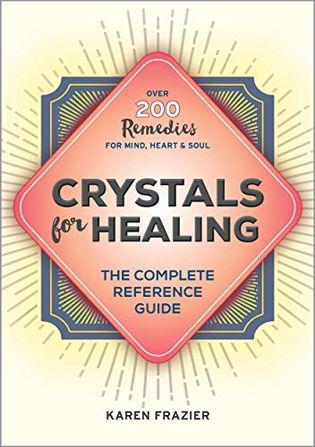 Crystals for Healing: The Complete Reference Guide With Over 200 Remedies for Mind, Heart & Soul